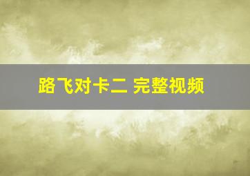 路飞对卡二 完整视频